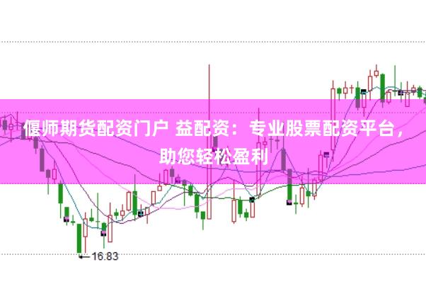 偃师期货配资门户 益配资：专业股票配资平台，助您轻松盈利
