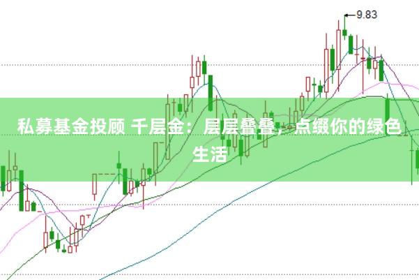 私募基金投顾 千层金：层层叠叠，点缀你的绿色生活