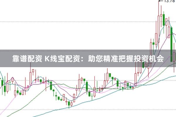 靠谱配资 K线宝配资：助您精准把握投资机会