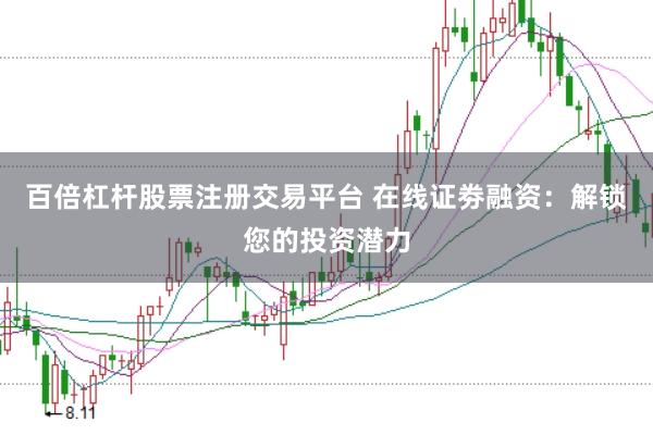 百倍杠杆股票注册交易平台 在线证劵融资：解锁您的投资潜力