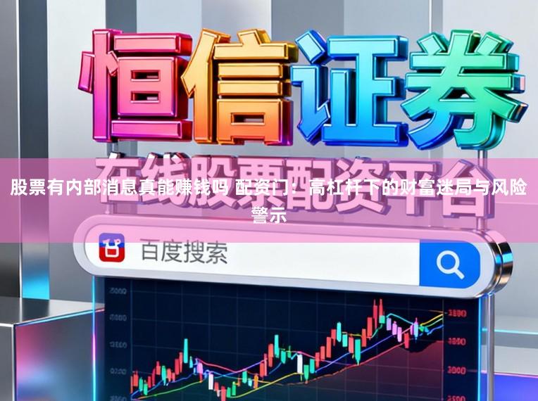 股票有内部消息真能赚钱吗 配资门：高杠杆下的财富迷局与风险警示