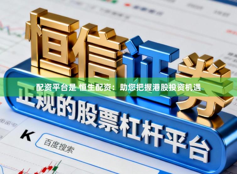 配资平台是 恒生配资：助您把握港股投资机遇