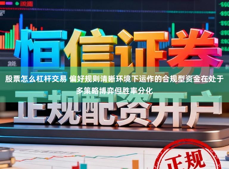 股票怎么杠杆交易 偏好规则清晰环境下运作的合规型资金在处于多策略博弈但胜率分化