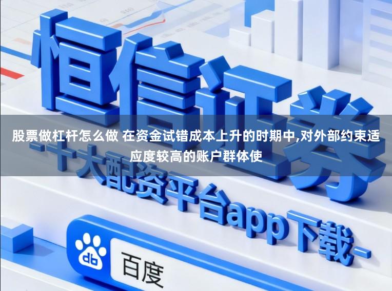 股票做杠杆怎么做 在资金试错成本上升的时期中,对外部约束适应度较高的账户群体使