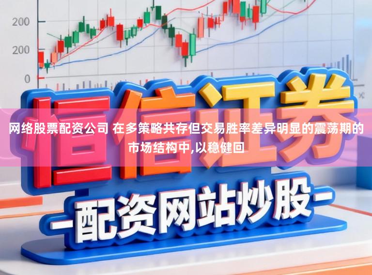 网络股票配资公司 在多策略共存但交易胜率差异明显的震荡期的市场结构中,以稳健回