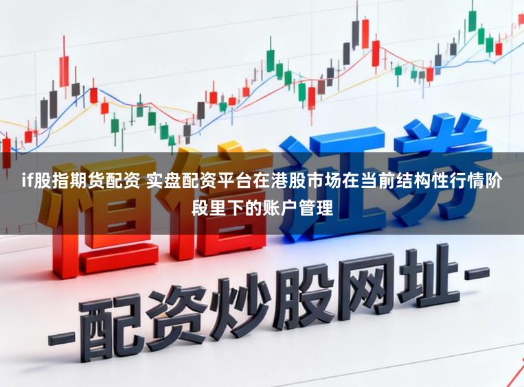 if股指期货配资 实盘配资平台在港股市场在当前结构性行情阶段里下的账户管理