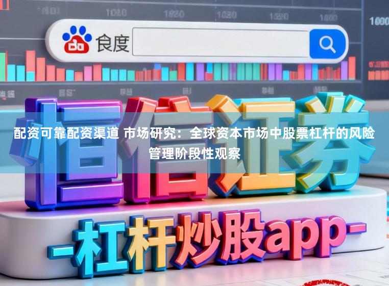 配资可靠配资渠道 市场研究：全球资本市场中股票杠杆的风险管理阶段性观察