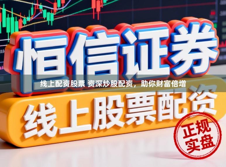 线上配资股票 资深炒股配资，助你财富倍增