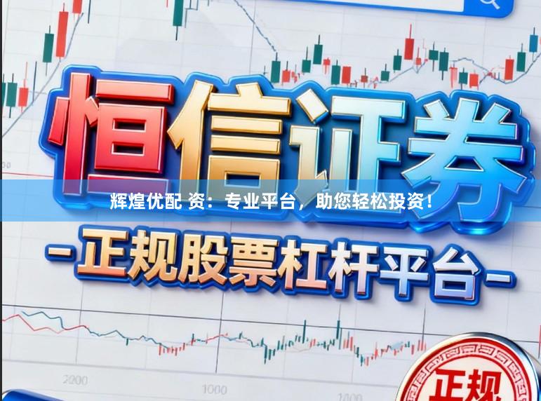 辉煌优配 资：专业平台，助您轻松投资！