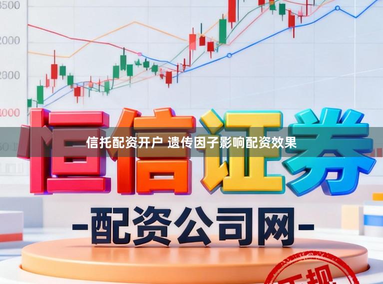 信托配资开户 遗传因子影响配资效果